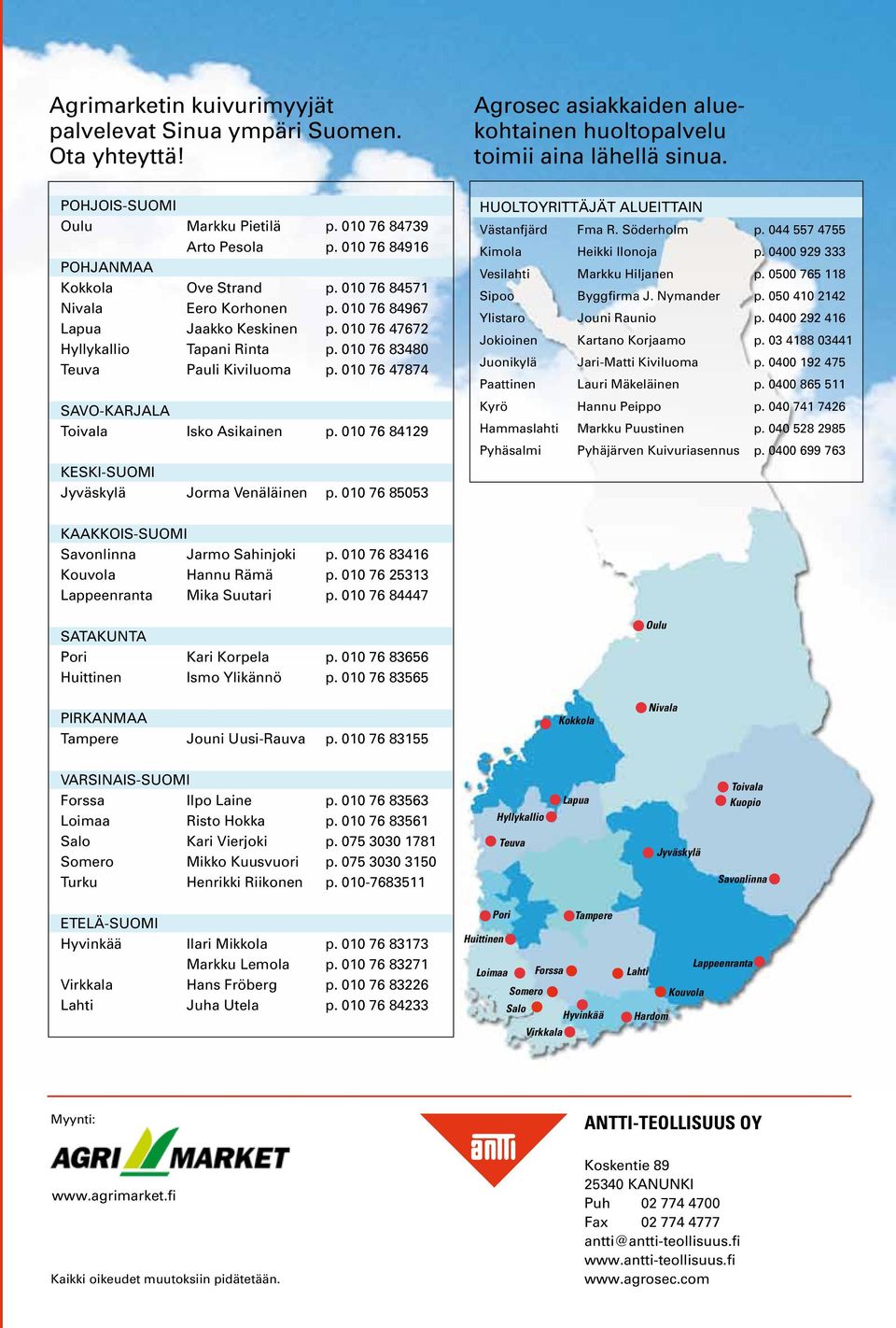 010 76 83480 Teuva Pauli Kiviluoma p. 010 76 47874 SAVO-KARJALA Toivala Isko Asikainen p. 010 76 84129 KESKI-SUOMI Jyväskylä Jorma Venäläinen p.