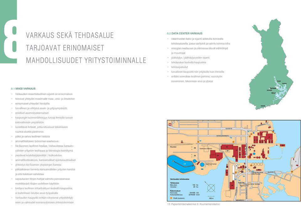 jäähdytys / jäähdytysveden saanti tehdasalue keskellä kaupunkia tehdaspalvelut turvallinen kaupunki niin yrityksille kuin ihmisille erittäin voimakas teollinen perinne, vuorotyön osaaminen, tekemisen