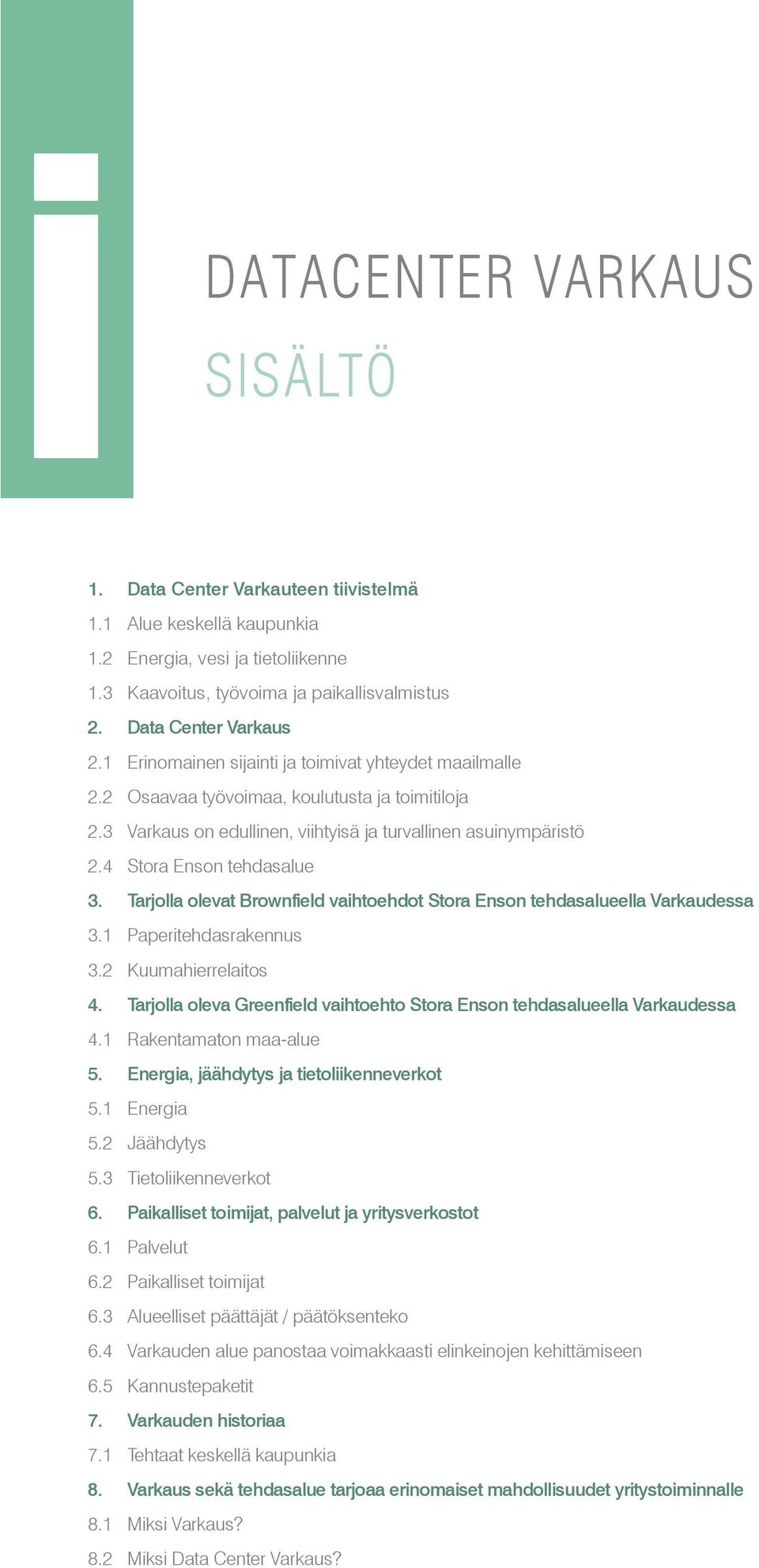 4 Stora Enson tehdasalue 3. Tarjolla olevat Brownfield vaihtoehdot Stora Enson tehdasalueella Varkaudessa 3.1 Paperitehdasrakennus 3.2 Kuumahierrelaitos 4.