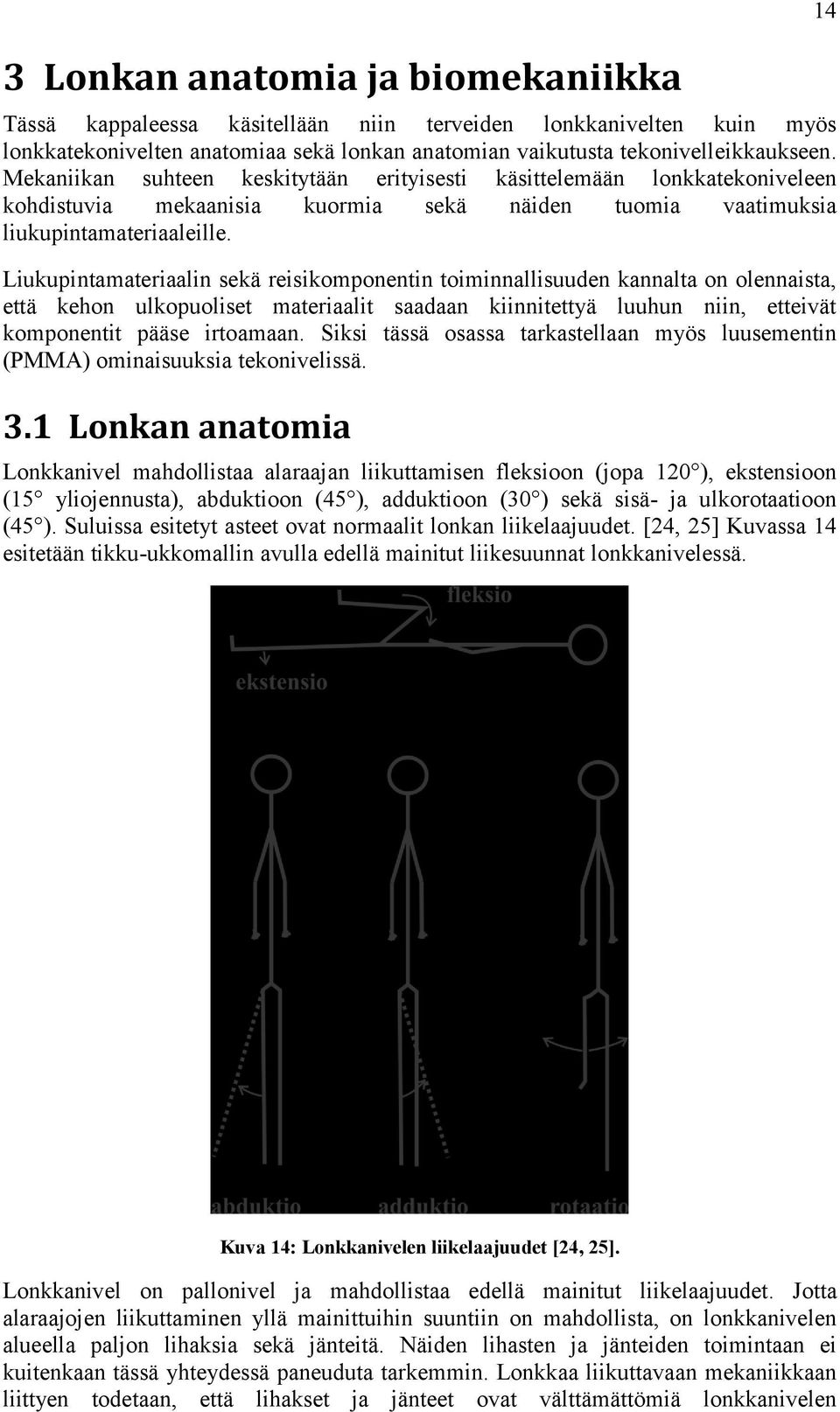 Liukupintamateriaalin sekä reisikomponentin toiminnallisuuden kannalta on olennaista, että kehon ulkopuoliset materiaalit saadaan kiinnitettyä luuhun niin, etteivät komponentit pääse irtoamaan.