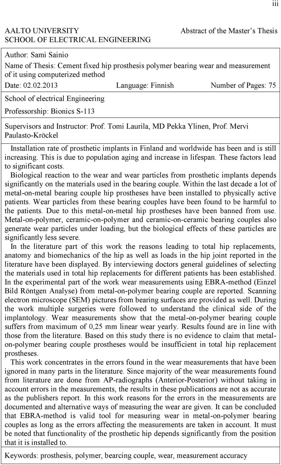 Tomi Laurila, MD Pekka Ylinen, Prof. Mervi Paulasto-Kröckel Installation rate of prosthetic implants in Finland and worldwide has been and is still increasing.