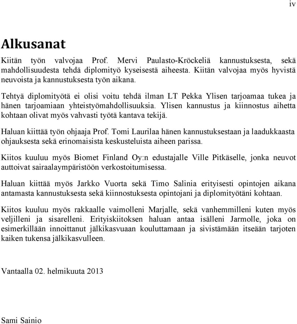 Ylisen kannustus ja kiinnostus aihetta kohtaan olivat myös vahvasti työtä kantava tekijä. Haluan kiittää työn ohjaaja Prof.