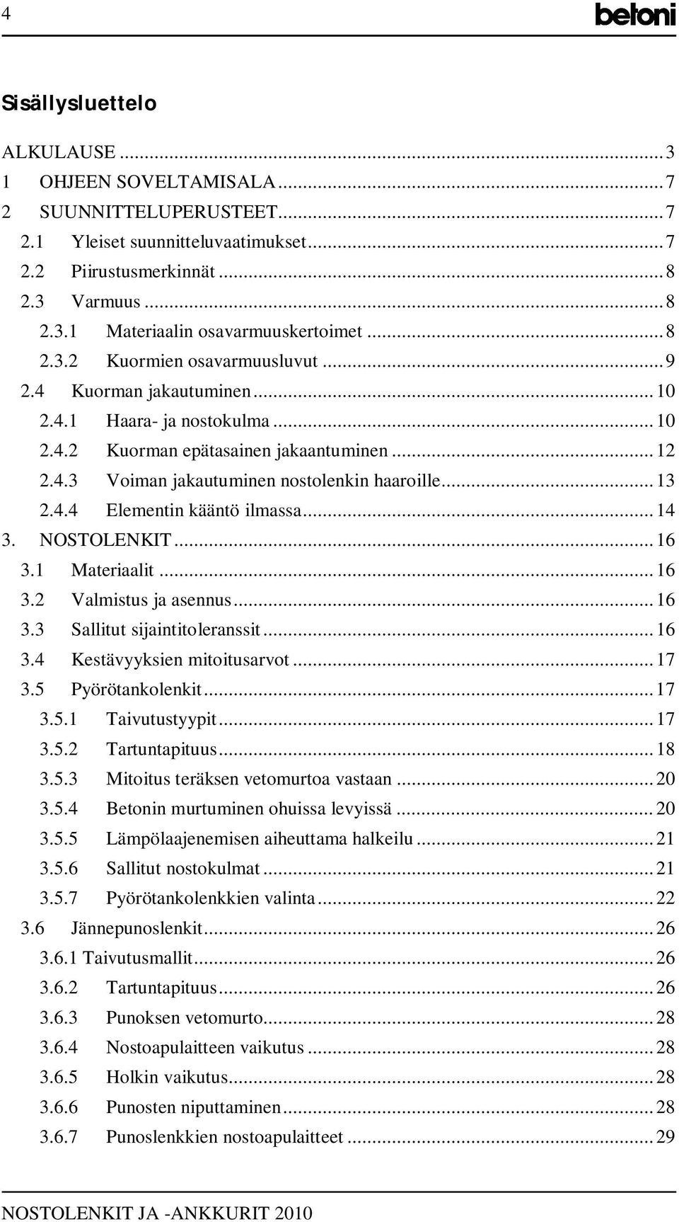 .. 13 2.4.4 Elementin kääntö ilmassa... 14 3. NOSTOLENKIT... 16 3.1 Materiaalit... 16 3.2 Valmistus ja asennus... 16 3.3 Sallitut sijaintitoleranssit... 16 3.4 Kestävyyksien mitoitusarvot... 17 3.