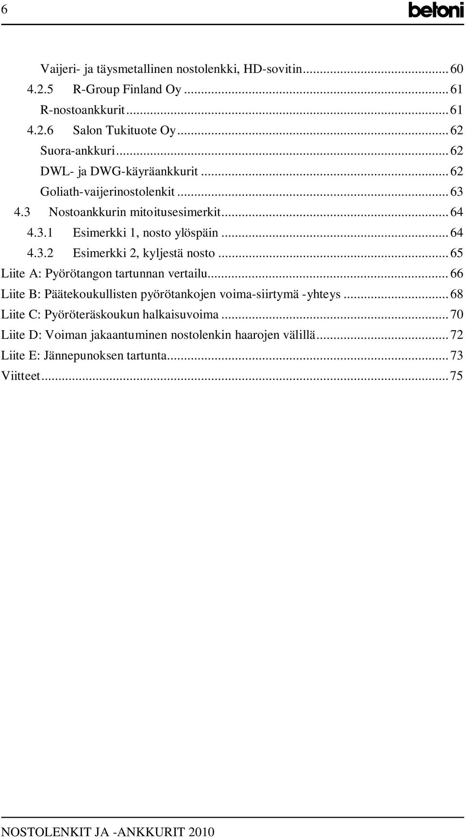 .. 65 Liite A: Pyörötangon tartunnan vertailu... 66 Liite B: Päätekoukullisten pyörötankojen voima-siirtymä -yhteys.