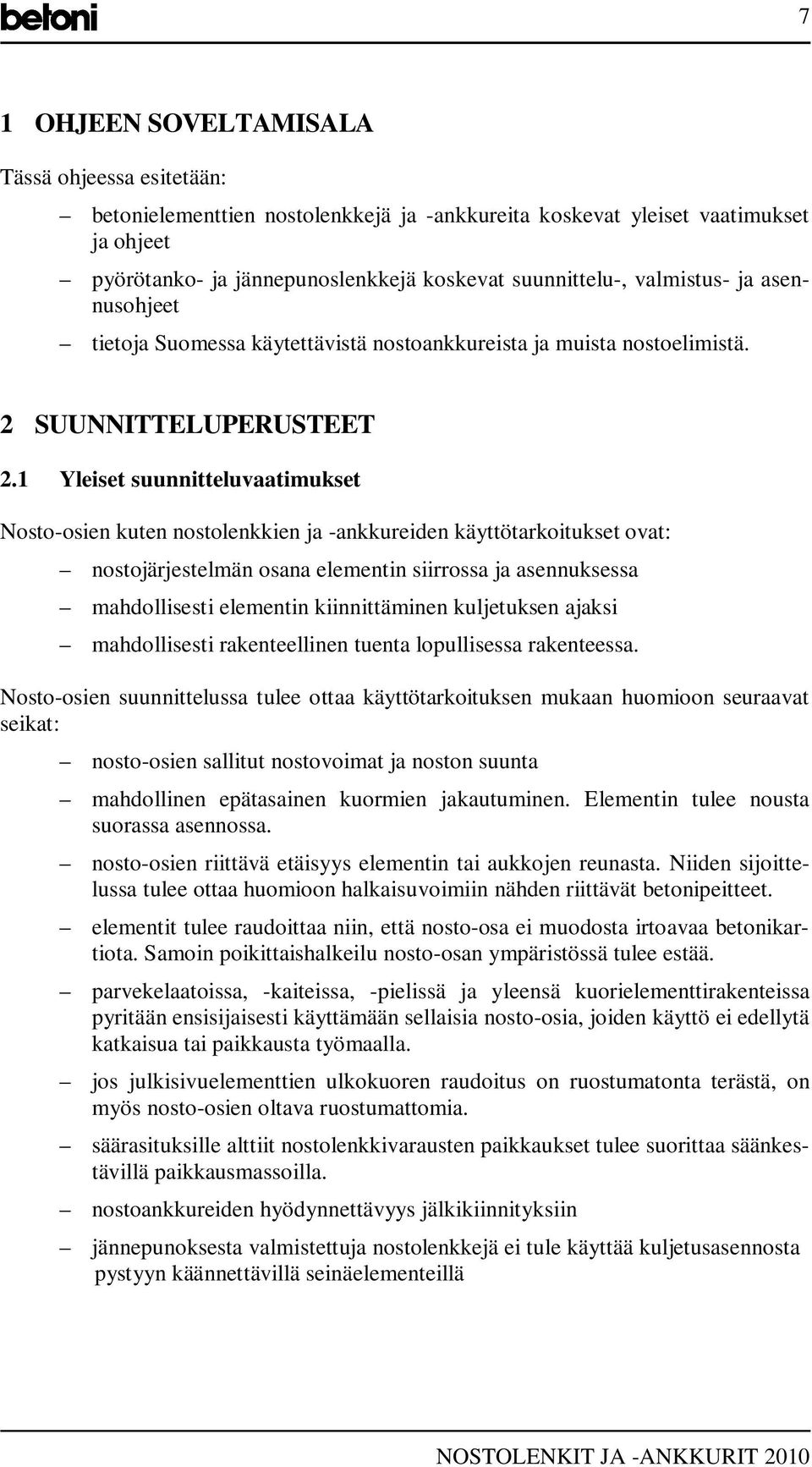 1 Yleiset suunnitteluvaatimukset Nosto-osien kuten nostolenkkien ja -ankkureiden käyttötarkoitukset ovat: nostojärjestelmän osana elementin siirrossa ja asennuksessa mahdollisesti elementin