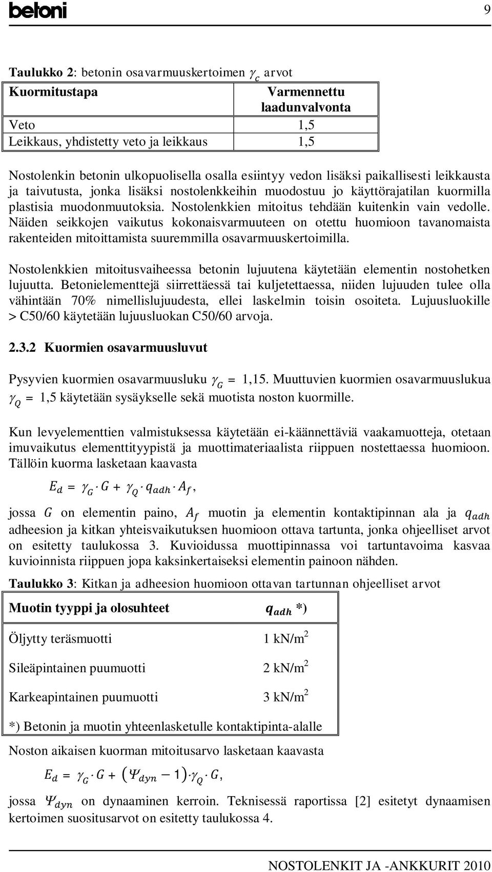 Näiden seikkojen vaikutus kokonaisvarmuuteen on otettu huomioon tavanomaista rakenteiden mitoittamista suuremmilla osavarmuuskertoimilla.