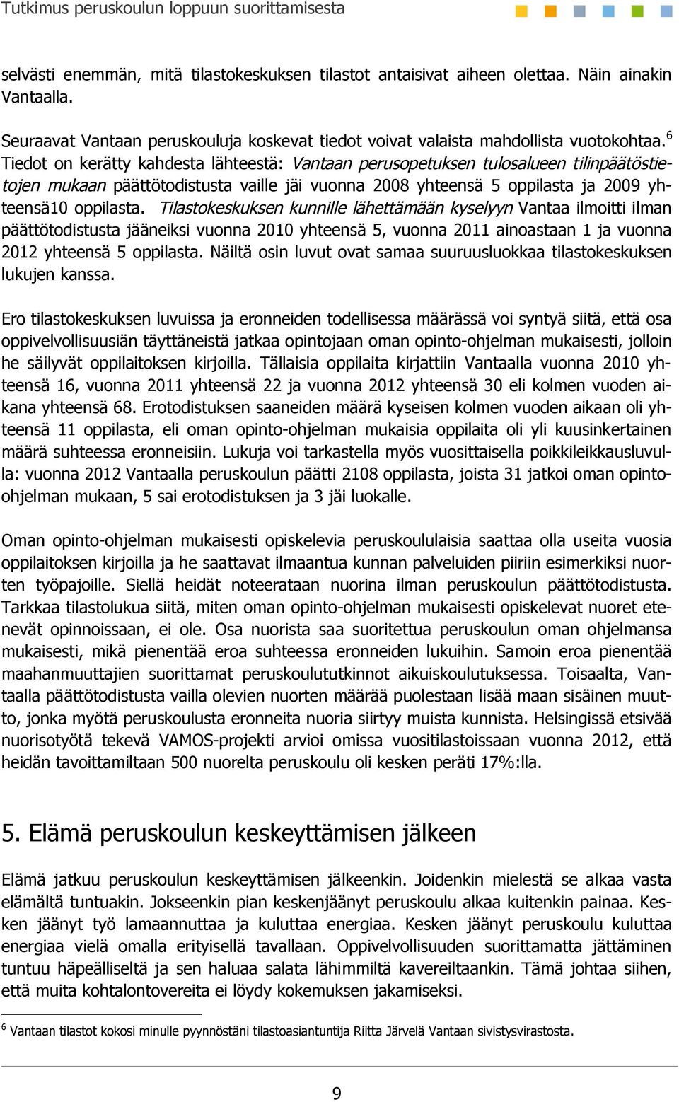 Tilastokeskuksen kunnille lähettämään kyselyyn Vantaa ilmoitti ilman päättötodistusta jääneiksi vuonna 2010 yhteensä 5, vuonna 2011 ainoastaan 1 ja vuonna 2012 yhteensä 5 oppilasta.