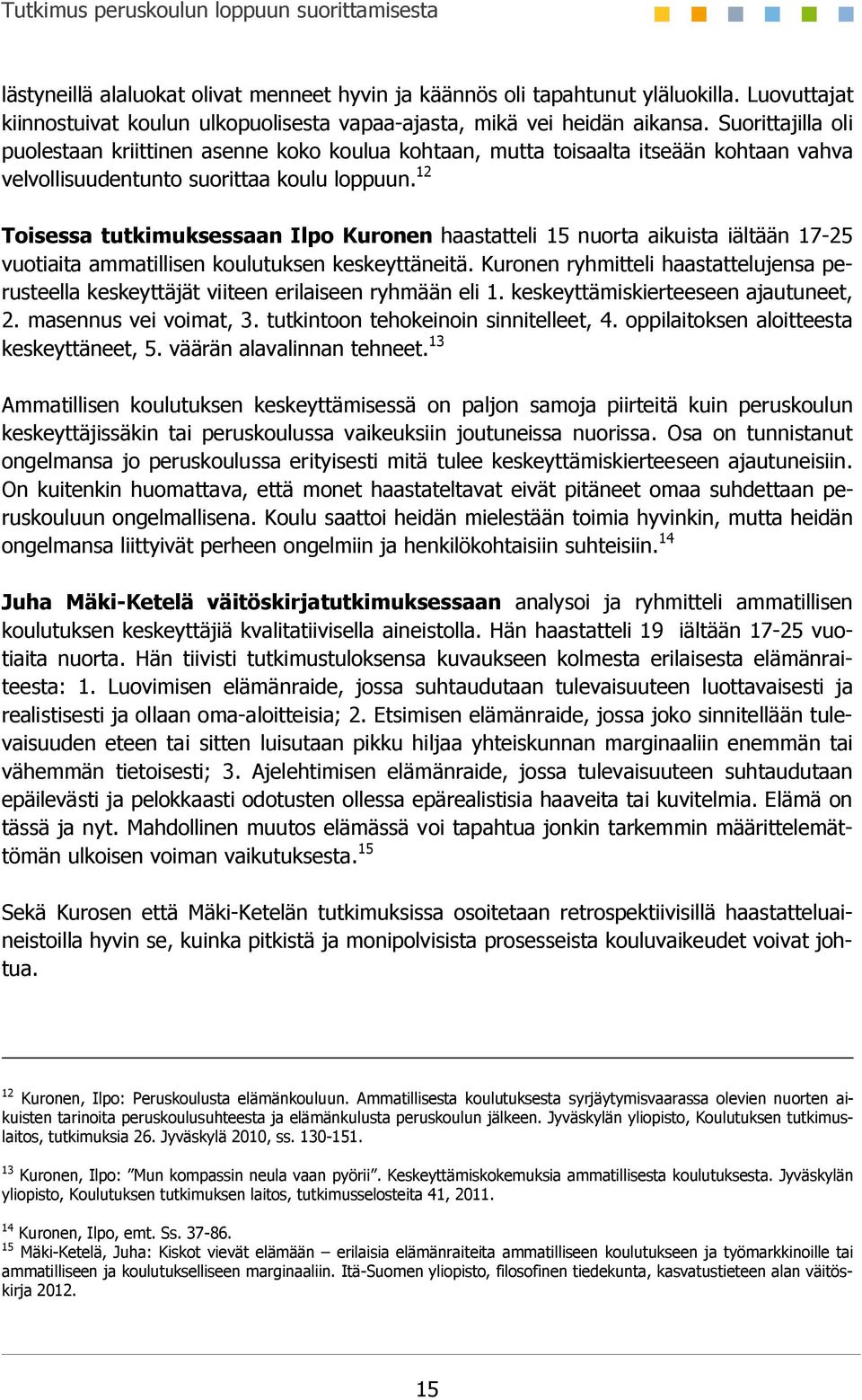 12 Toisessa tutkimuksessaan Ilpo Kuronen haastatteli 15 nuorta aikuista iältään 17-25 vuotiaita ammatillisen koulutuksen keskeyttäneitä.