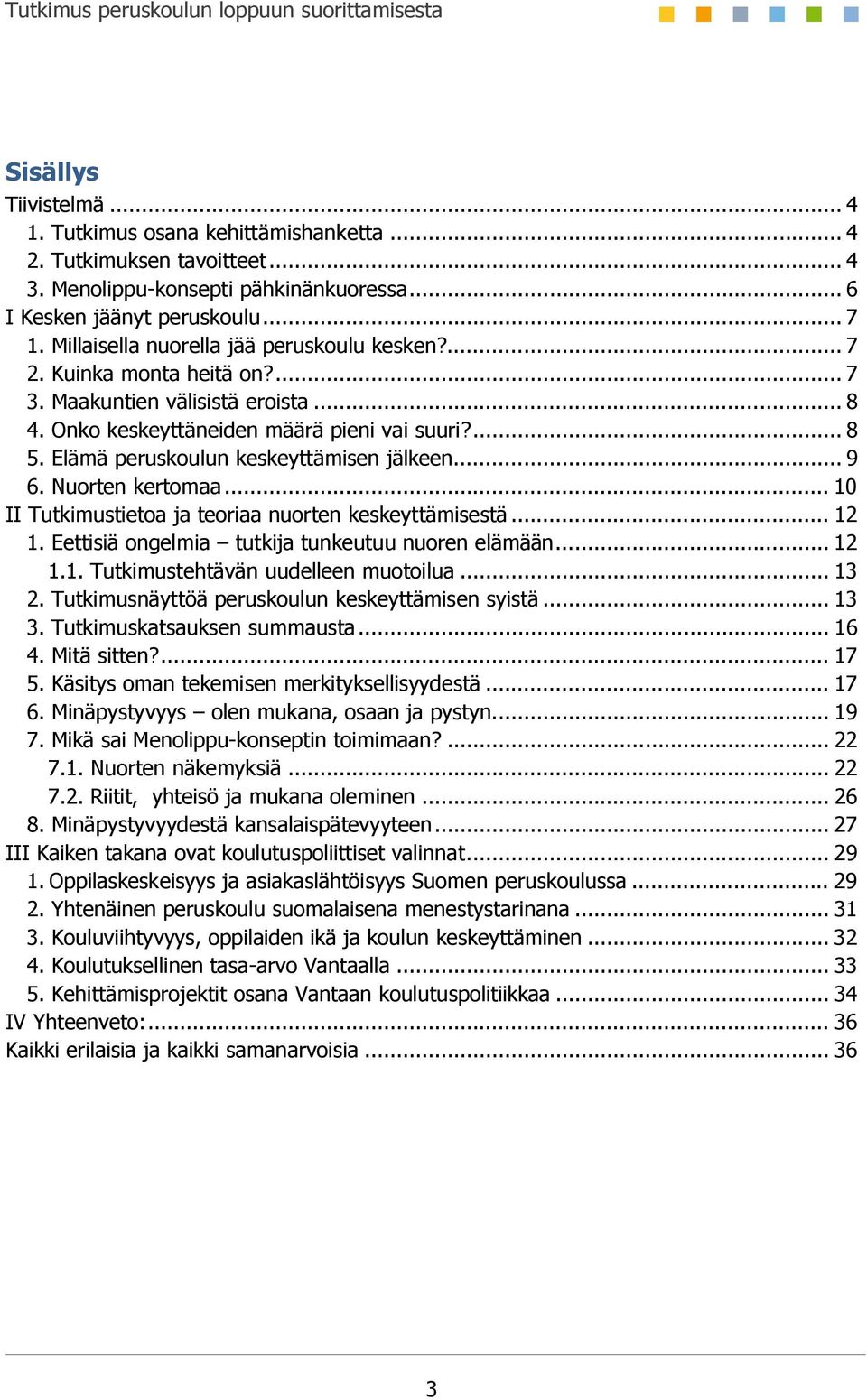 Elämä peruskoulun keskeyttämisen jälkeen... 9 6. Nuorten kertomaa... 10 II Tutkimustietoa ja teoriaa nuorten keskeyttämisestä... 12 1. Eettisiä ongelmia tutkija tunkeutuu nuoren elämään... 12 1.1. Tutkimustehtävän uudelleen muotoilua.