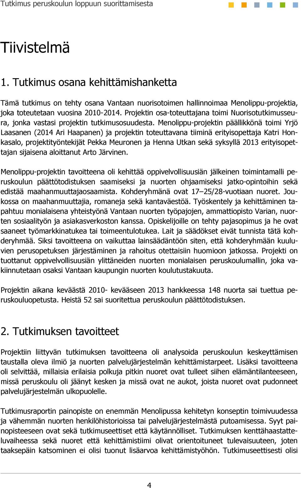 Menolippu-projektin päällikkönä toimi Yrjö Laasanen (2014 Ari Haapanen) ja projektin toteuttavana tiiminä erityisopettaja Katri Honkasalo, projektityöntekijät Pekka Meuronen ja Henna Utkan sekä