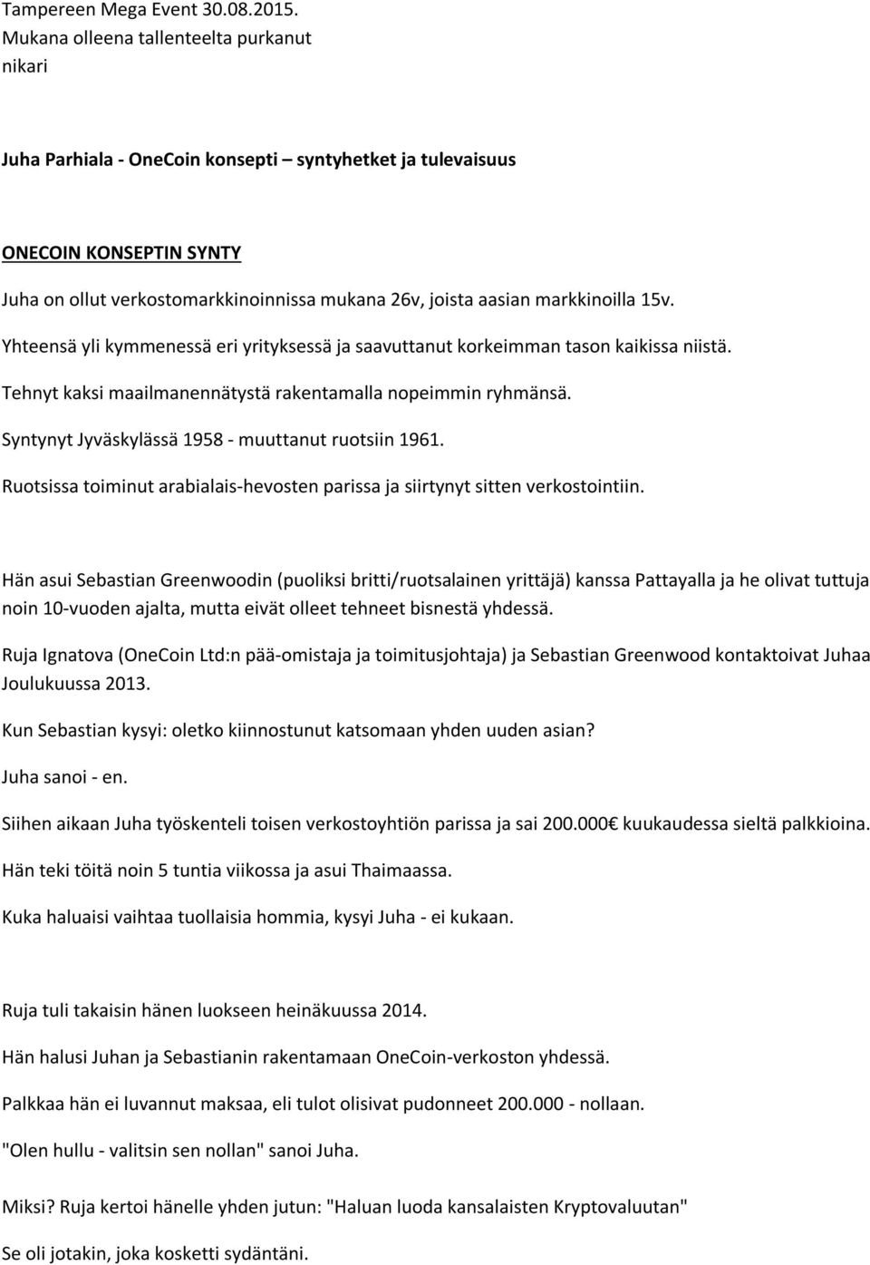 markkinoilla 15v. Yhteensä yli kymmenessä eri yrityksessä ja saavuttanut korkeimman tason kaikissa niistä. Tehnyt kaksi maailmanennätystä rakentamalla nopeimmin ryhmänsä.