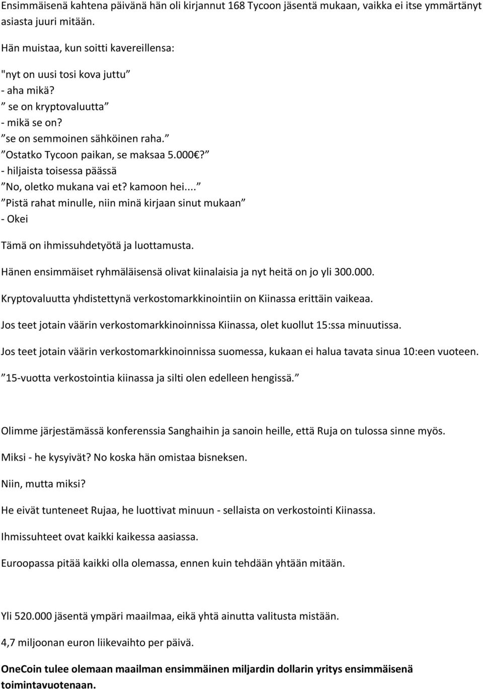 - hiljaista toisessa päässä No, oletko mukana vai et? kamoon hei... Pistä rahat minulle, niin minä kirjaan sinut mukaan - Okei Tämä on ihmissuhdetyötä ja luottamusta.