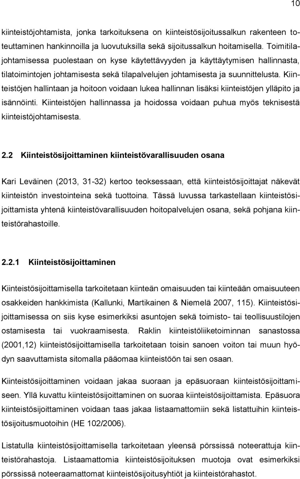 Kiinteistöjen hallintaan ja hoitoon voidaan lukea hallinnan lisäksi kiinteistöjen ylläpito ja isännöinti. Kiinteistöjen hallinnassa ja hoidossa voidaan puhua myös teknisestä kiinteistöjohtamisesta. 2.