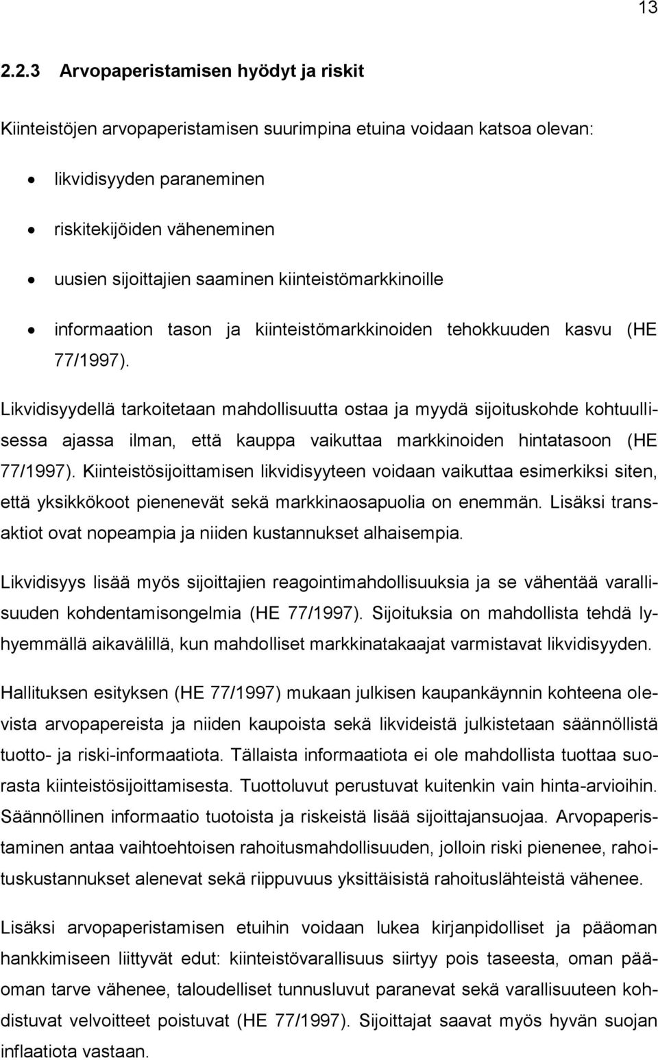 Likvidisyydellä tarkoitetaan mahdollisuutta ostaa ja myydä sijoituskohde kohtuullisessa ajassa ilman, että kauppa vaikuttaa markkinoiden hintatasoon (HE 77/1997).