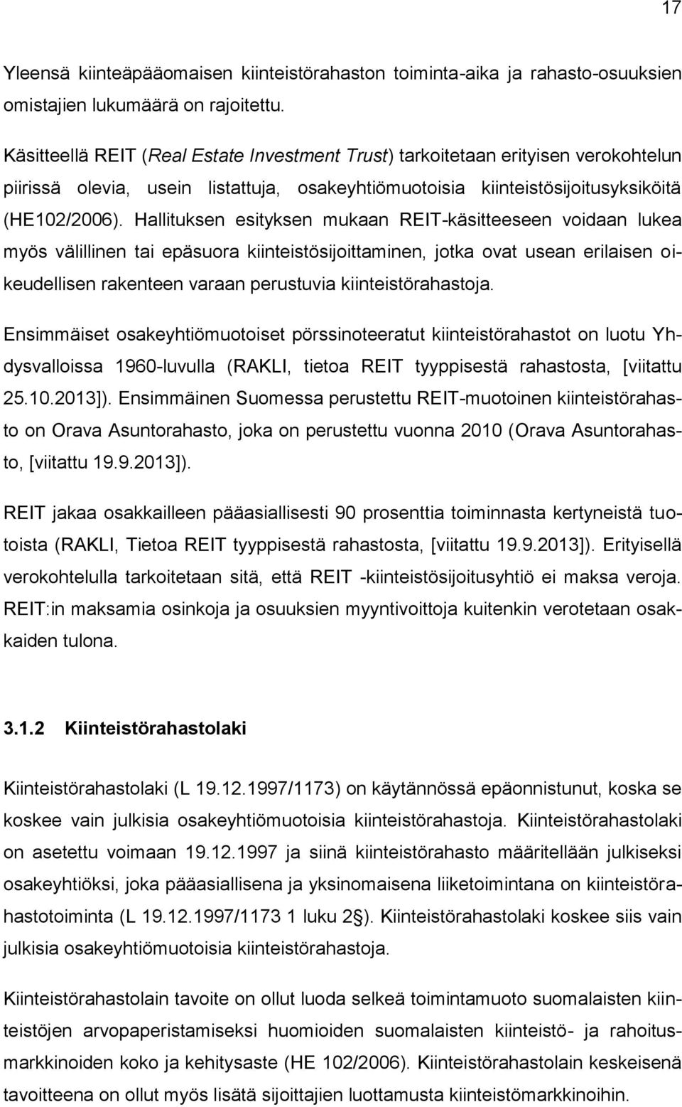 Hallituksen esityksen mukaan REIT-käsitteeseen voidaan lukea myös välillinen tai epäsuora kiinteistösijoittaminen, jotka ovat usean erilaisen oikeudellisen rakenteen varaan perustuvia