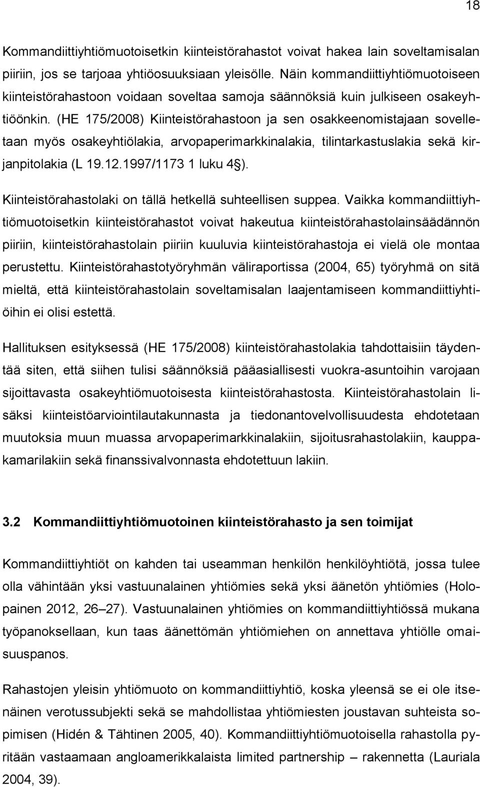 (HE 175/2008) Kiinteistörahastoon ja sen osakkeenomistajaan sovelletaan myös osakeyhtiölakia, arvopaperimarkkinalakia, tilintarkastuslakia sekä kirjanpitolakia (L 19.12.1997/1173 1 luku 4 ).