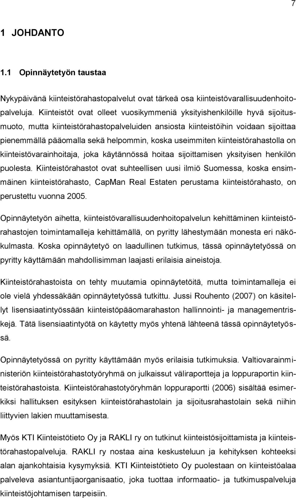 useimmiten kiinteistörahastolla on kiinteistövarainhoitaja, joka käytännössä hoitaa sijoittamisen yksityisen henkilön puolesta.