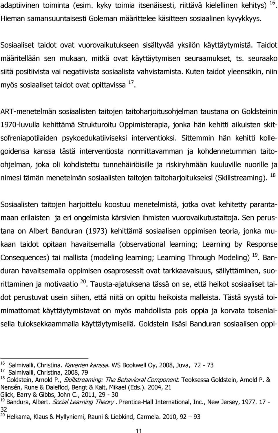 seuraako siitä positiivista vai negatiivista sosiaalista vahvistamista. Kuten taidot yleensäkin, niin myös sosiaaliset taidot ovat opittavissa 17.