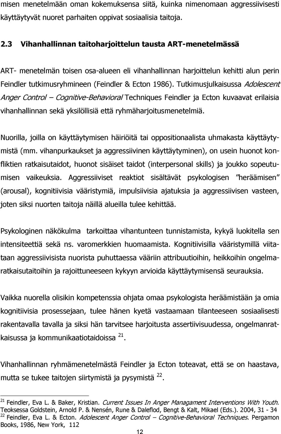 Tutkimusjulkaisussa Adolescent Anger Control Cognitive-Behavioral Techniques Feindler ja Ecton kuvaavat erilaisia vihanhallinnan sekä yksilöllisiä että ryhmäharjoitusmenetelmiä.