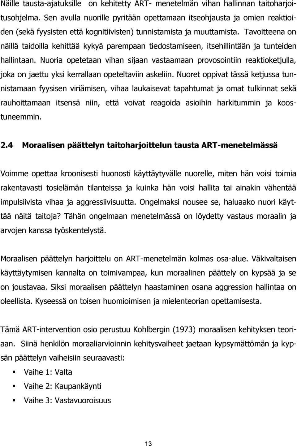 Tavoitteena on näillä taidoilla kehittää kykyä parempaan tiedostamiseen, itsehillintään ja tunteiden hallintaan.