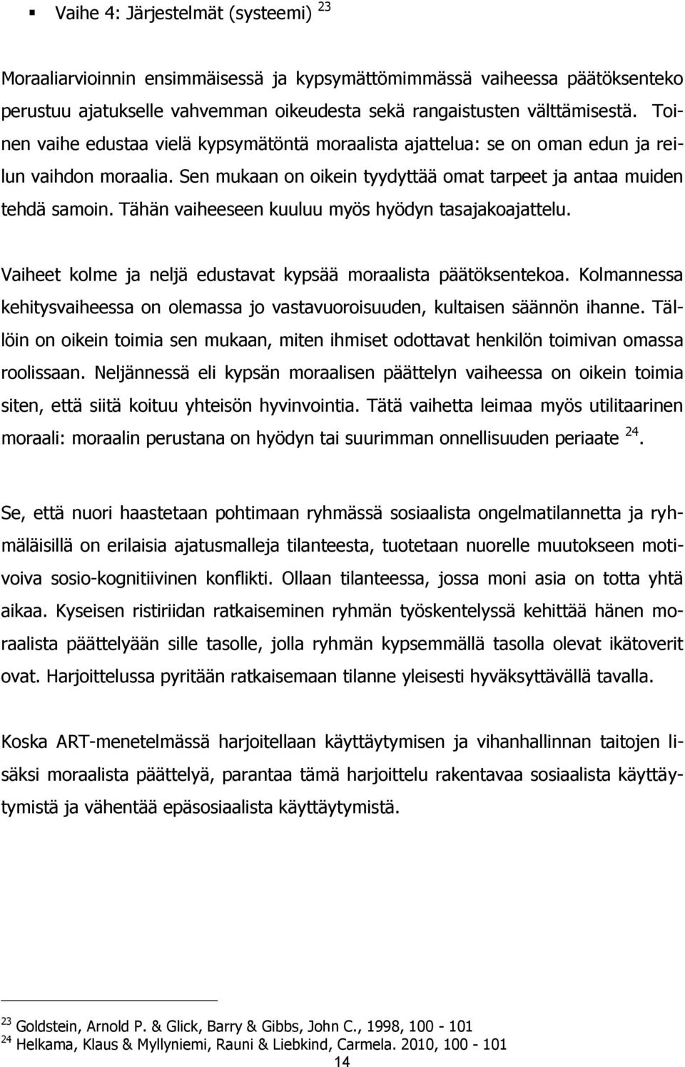 Tähän vaiheeseen kuuluu myös hyödyn tasajakoajattelu. Vaiheet kolme ja neljä edustavat kypsää moraalista päätöksentekoa.