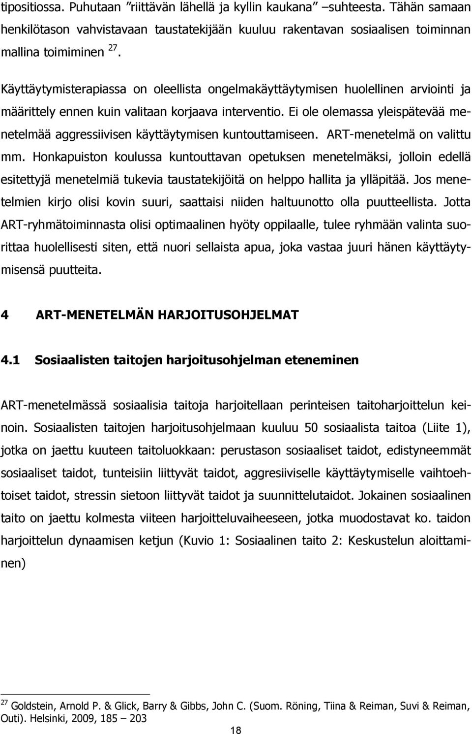 Ei ole olemassa yleispätevää menetelmää aggressiivisen käyttäytymisen kuntouttamiseen. ART-menetelmä on valittu mm.