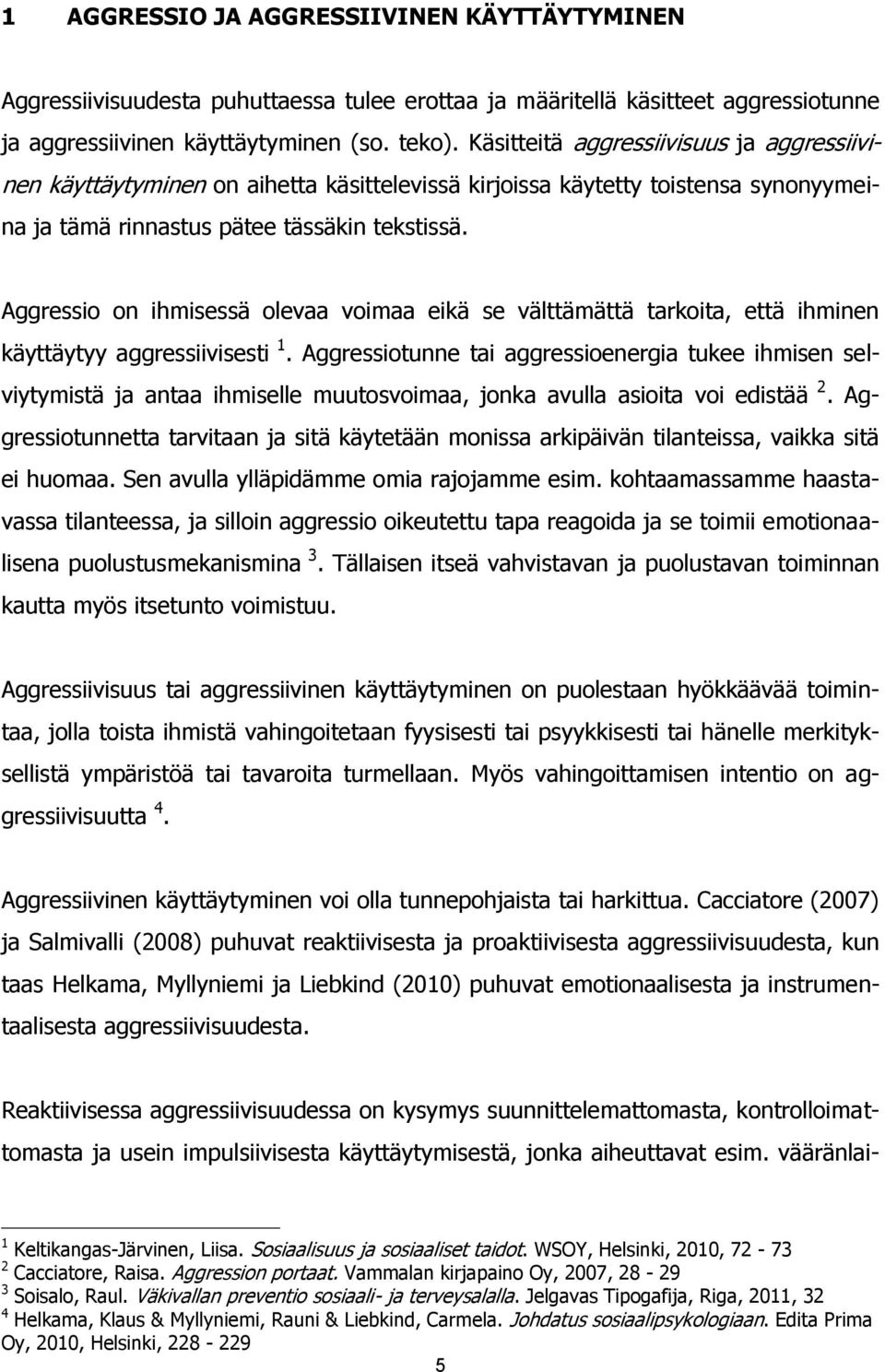 Aggressio on ihmisessä olevaa voimaa eikä se välttämättä tarkoita, että ihminen käyttäytyy aggressiivisesti 1.