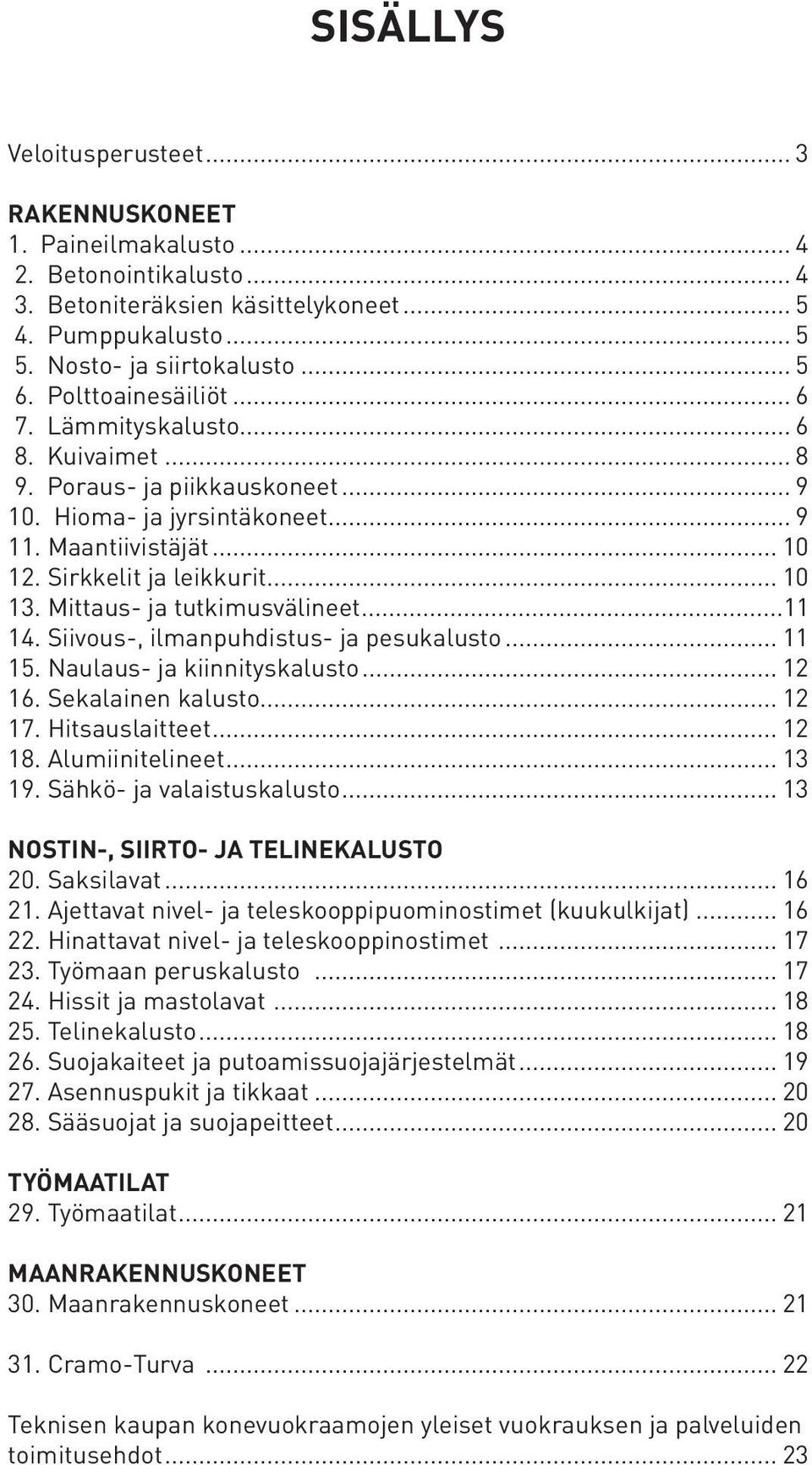 Mittaus- ja tutkimusvälineet...11 14. Siivous-, ilmanpuhdistus- ja pesukalusto... 11 15. Naulaus- ja kiinnityskalusto... 12 16. Sekalainen kalusto... 12 17. Hitsauslaitteet... 12 18. Alumiinitelineet.