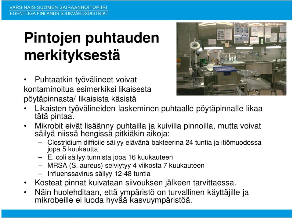 Mikrobit eivät lisäänny puhtailla ja kuivilla pinnoilla, mutta voivat säilyä niissä hengissä pitkiäkin aikoja: Clostridium difficile säilyy elävänä bakteerina 24 tuntia ja