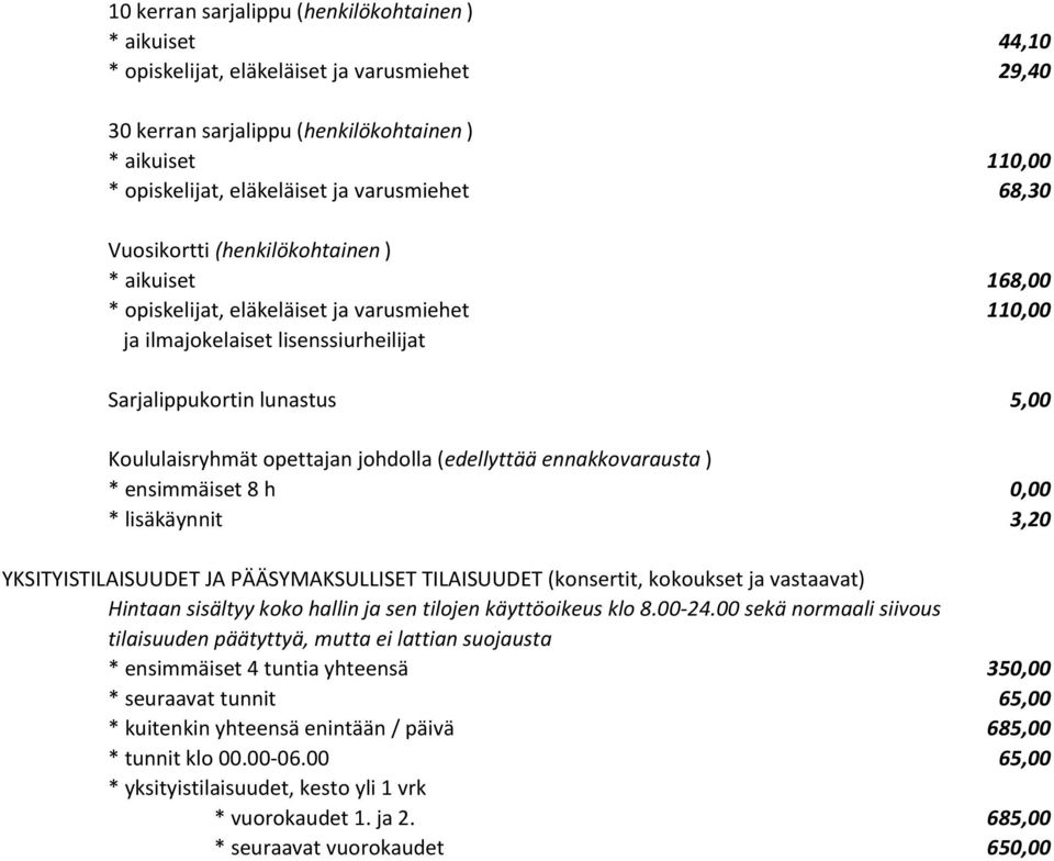 Koululaisryhmät opettajan johdolla (edellyttää ennakkovarausta ) * ensimmäiset 8 h 0,00 * lisäkäynnit 3,20 YKSITYISTILAISUUDET JA PÄÄSYMAKSULLISET TILAISUUDET (konsertit, kokoukset ja vastaavat)