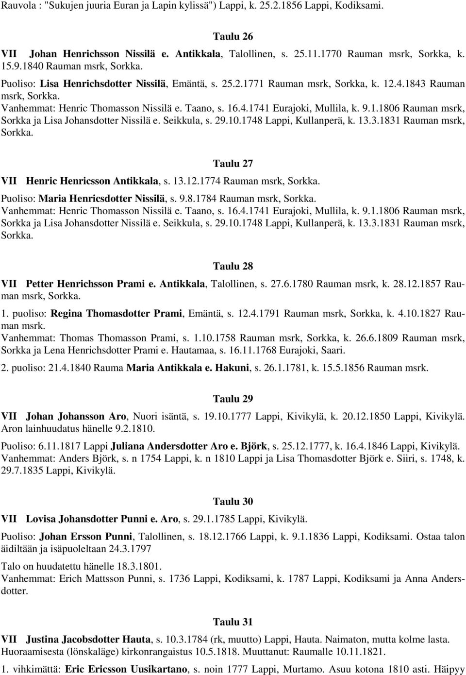 9.1.1806 Rauman msrk, Sorkka ja Lisa Johansdotter Nissilä e. Seikkula, s. 29.10.1748 Lappi, Kullanperä, k. 13.3.1831 Rauman msrk, Sorkka. Taulu 27 VII Henric Henricsson Antikkala, s. 13.12.