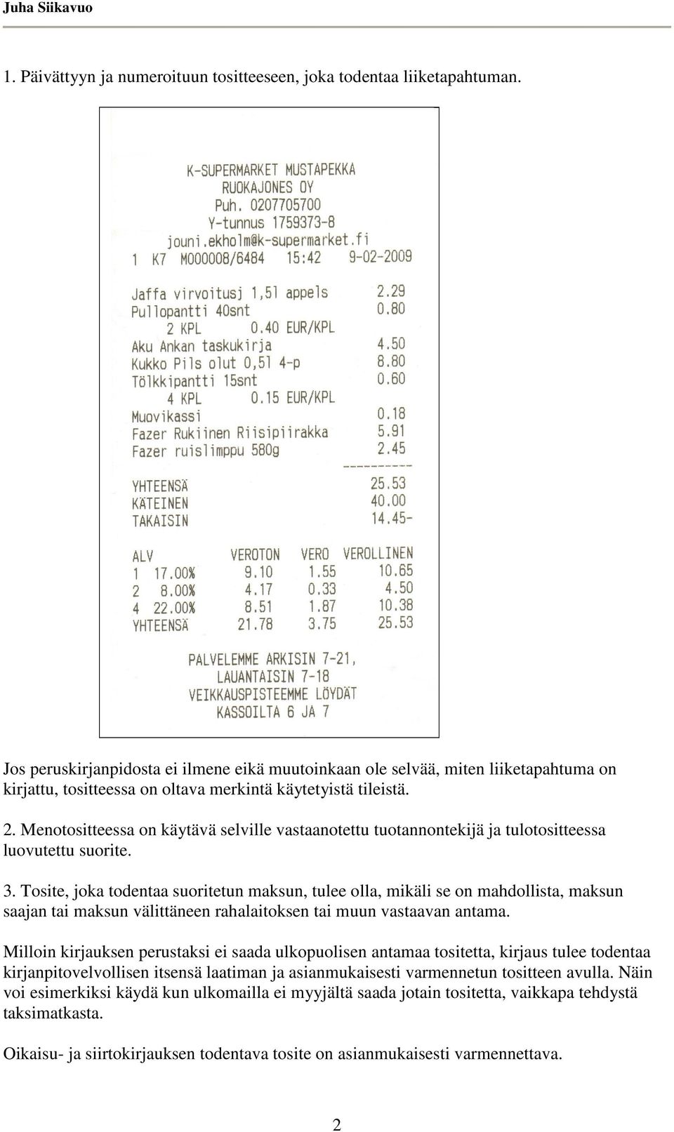Menotositteessa on käytävä selville vastaanotettu tuotannontekijä ja tulotositteessa luovutettu suorite. 3.