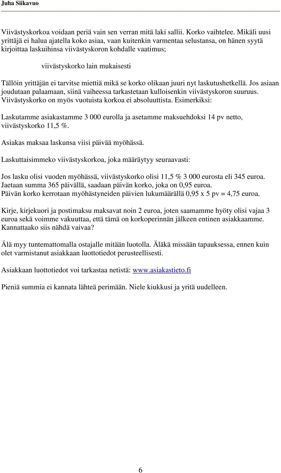 yrittäjän ei tarvitse miettiä mikä se korko olikaan juuri nyt laskutushetkellä. Jos asiaan joudutaan palaamaan, siinä vaiheessa tarkastetaan kulloisenkin viivästyskoron suuruus.