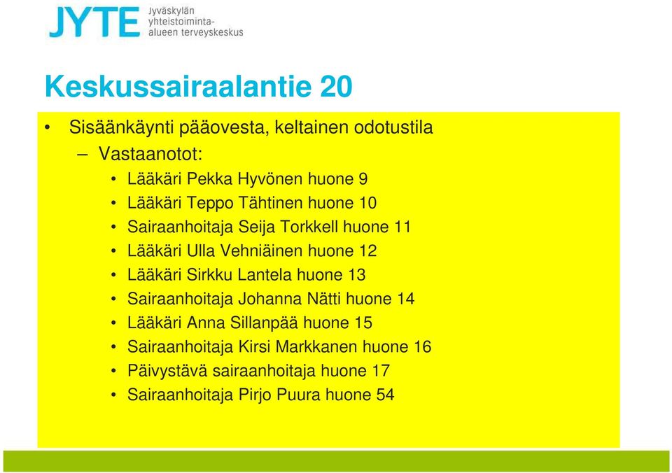 huone 12 Lääkäri Sirkku Lantela huone 13 Sairaanhoitaja Johanna Nätti huone 14 Lääkäri nna Sillanpää huone