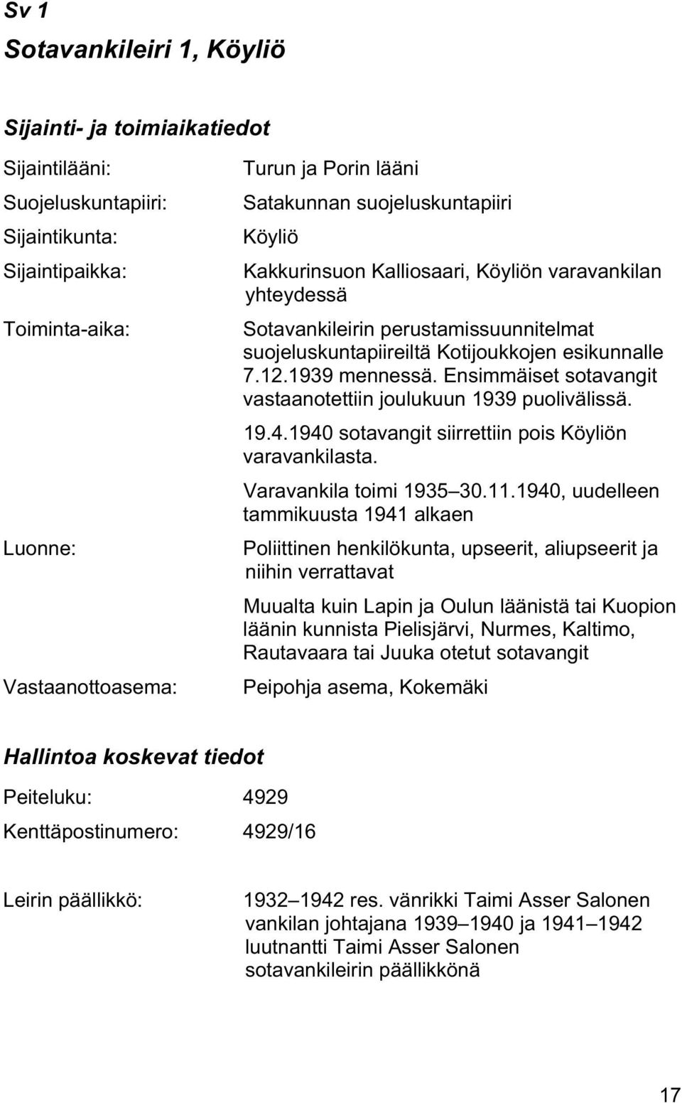 Ensimmäiset sotavangit vastaanotettiin joulukuun 1939 puolivälissä. 19.4.1940 sotavangit siirrettiin pois Köyliön varavankilasta. Varavankila toimi 1935 30.11.