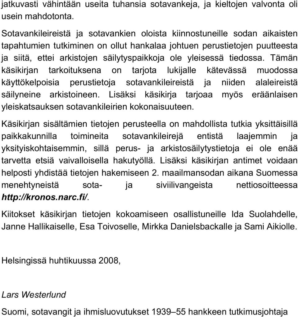 yleisessä tiedossa. Tämän käsikirjan tarkoituksena on tarjota lukijalle kätevässä muodossa käyttökelpoisia perustietoja sotavankileireistä ja niiden alaleireistä säilyneine arkistoineen.