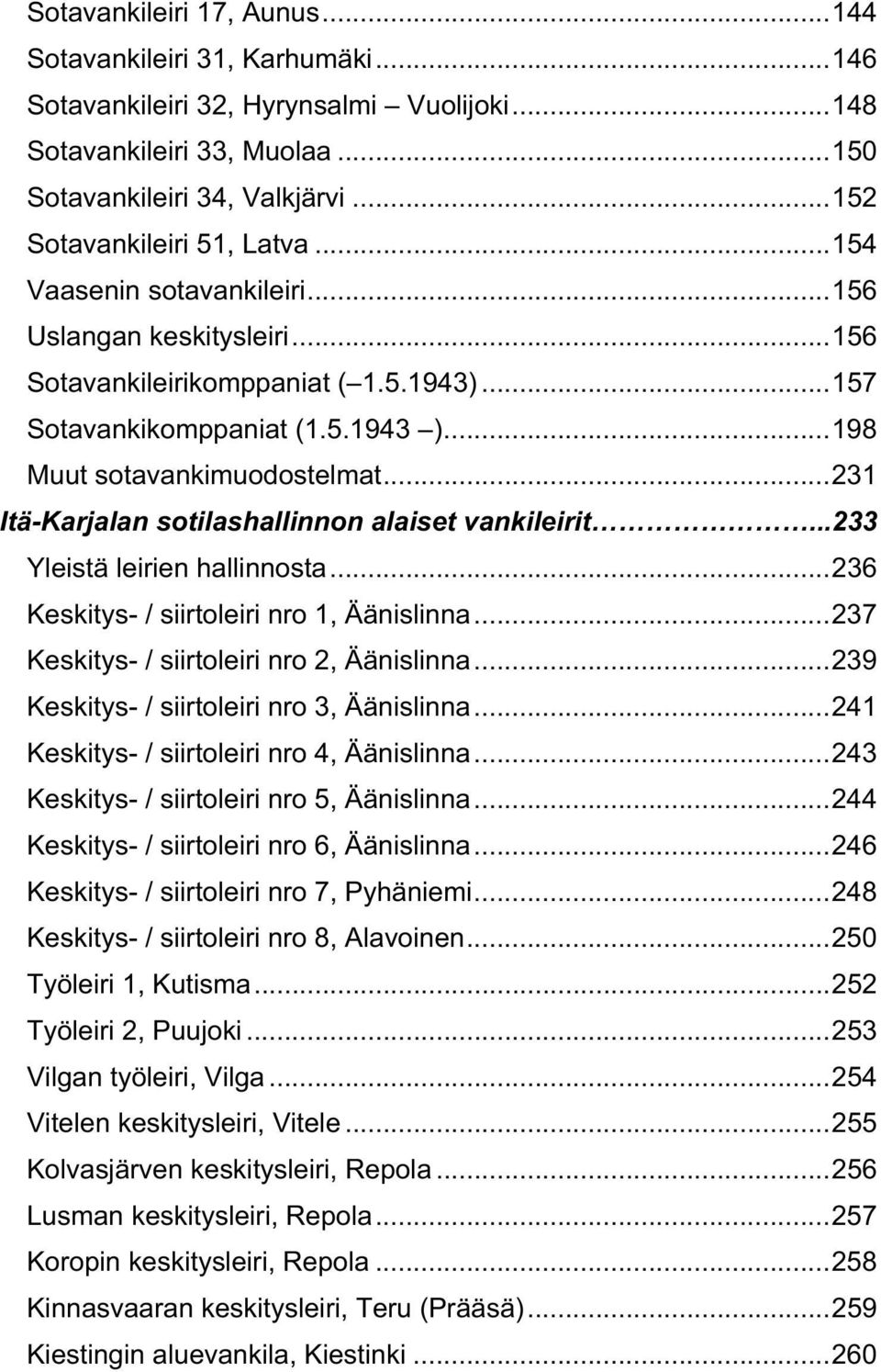 ..198 Muut sotavankimuodostelmat...231 Itä-Karjalan sotilashallinnon alaiset vankileirit...233 Yleistä leirien hallinnosta...236 Keskitys- / siirtoleiri nro 1, Äänislinna.
