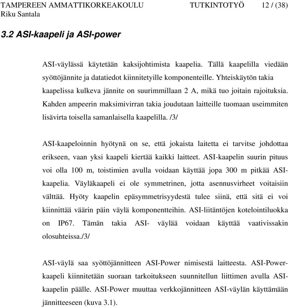 Kahden ampeerin maksimivirran takia joudutaan laitteille tuomaan useimmiten lisävirta toisella samanlaisella kaapelilla.