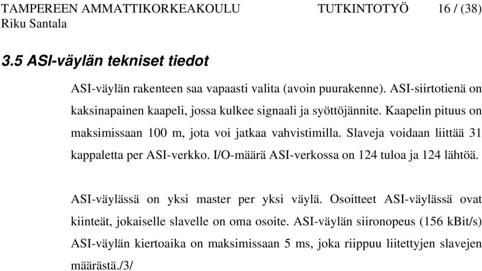 Slaveja voidaan liittää 31 kappaletta per ASI-verkko. I/O-määrä ASI-verkossa on 124 tuloa ja 124 lähtöä. ASI-väylässä on yksi master per yksi väylä.