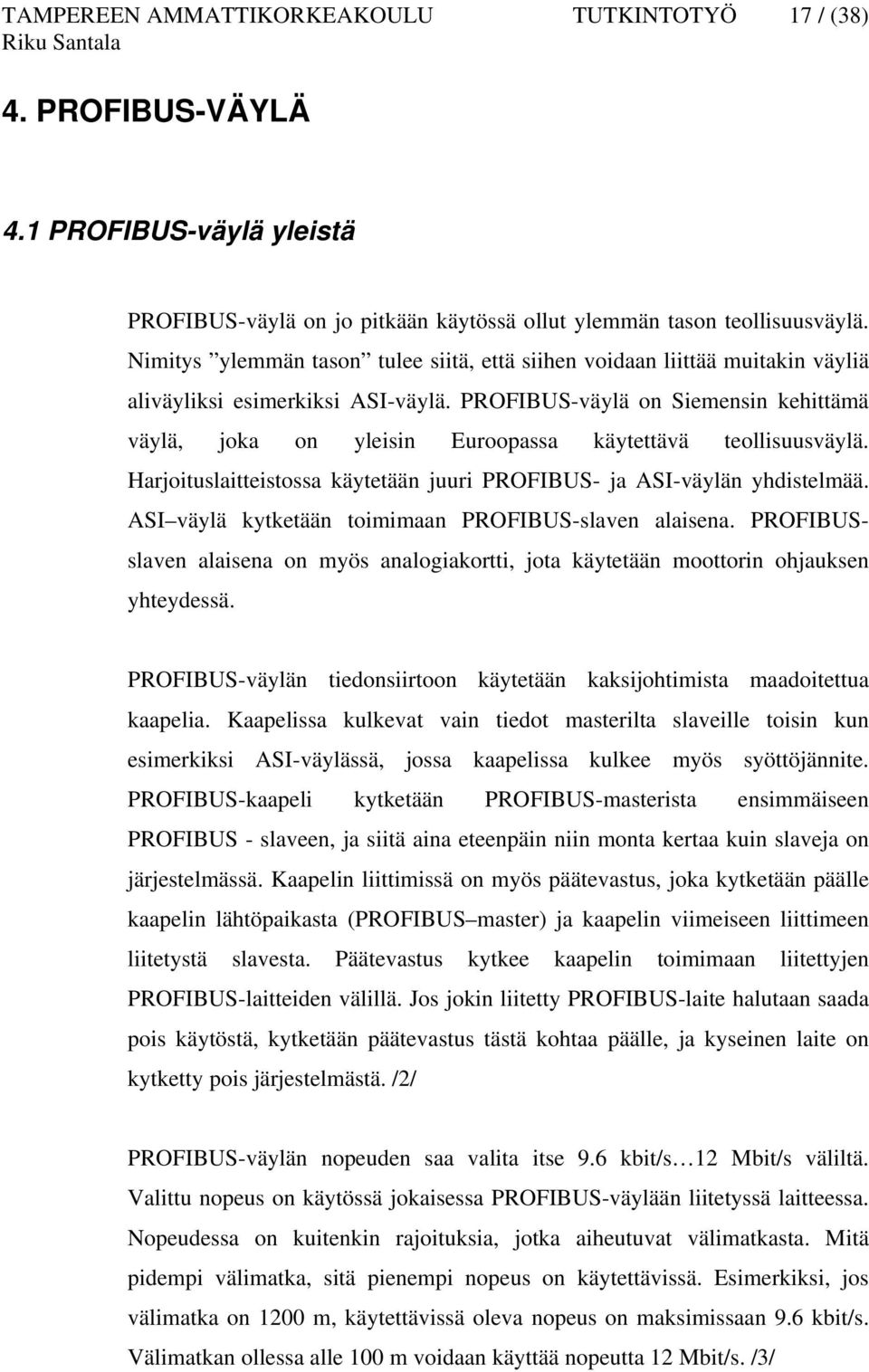 PROFIBUS-väylä on Siemensin kehittämä väylä, joka on yleisin Euroopassa käytettävä teollisuusväylä. Harjoituslaitteistossa käytetään juuri PROFIBUS- ja ASI-väylän yhdistelmää.