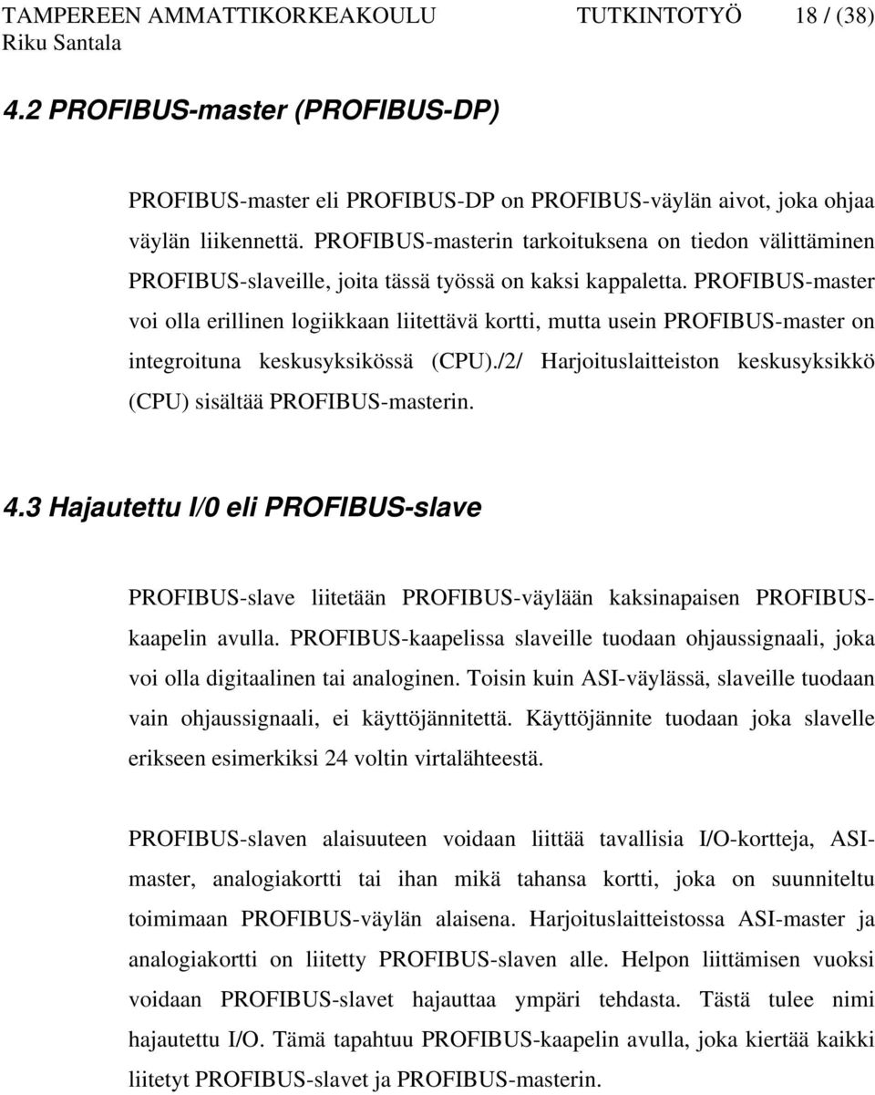 PROFIBUS-master voi olla erillinen logiikkaan liitettävä kortti, mutta usein PROFIBUS-master on integroituna keskusyksikössä (CPU).