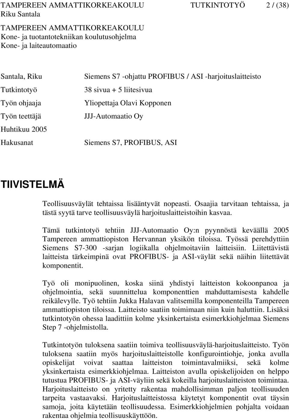 Teollisuusväylät tehtaissa lisääntyvät nopeasti. Osaajia tarvitaan tehtaissa, ja tästä syytä tarve teollisuusväylä harjoituslaitteistoihin kasvaa.