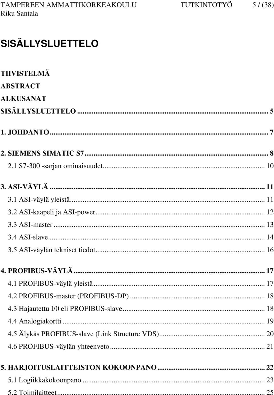 5 ASI-väylän tekniset tiedot... 16 4. PROFIBUS-VÄYLÄ... 17 4.1 PROFIBUS-väylä yleistä... 17 4.2 PROFIBUS-master (PROFIBUS-DP)... 18 4.3 Hajautettu I/0 eli PROFIBUS-slave... 18 4.4 Analogiakortti.