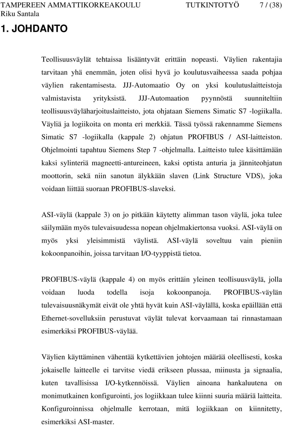 JJJ-Automaation pyynnöstä suunniteltiin teollisuusväyläharjoituslaitteisto, jota ohjataan Siemens Simatic S7 -logiikalla. Väyliä ja logiikoita on monta eri merkkiä.