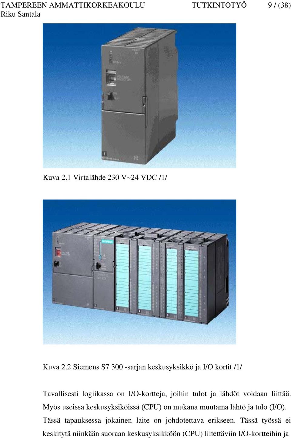 lähdöt voidaan liittää. Myös useissa keskusyksiköissä (CPU) on mukana muutama lähtö ja tulo (I/O).