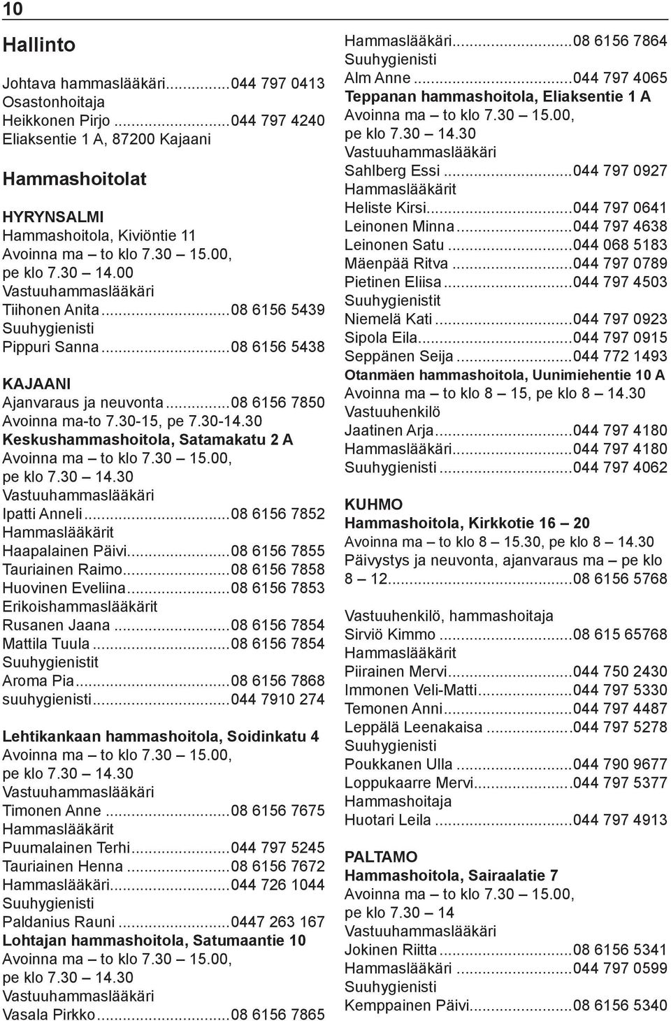 30 Keskushammashoitola, Satamakatu 2 A Avoinna ma to klo 7.30 15.00, pe klo 7.30 14.30 Vastuuhammaslääkäri Ipatti Anneli...08 6156 7852 Hammaslääkärit Haapalainen Päivi...08 6156 7855 Tauriainen Raimo.