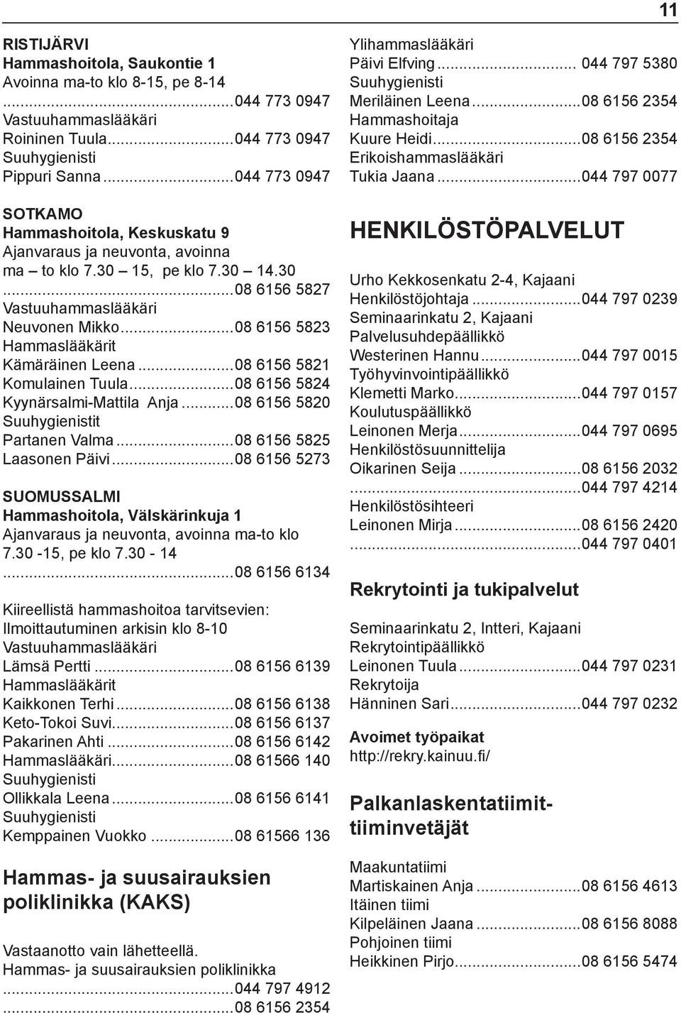 ..08 6156 5823 Hammaslääkärit Kämäräinen Leena...08 6156 5821 Komulainen Tuula...08 6156 5824 Kyynärsalmi-Mattila Anja...08 6156 5820 Suuhygienistit Partanen Valma...08 6156 5825 Laasonen Päivi.