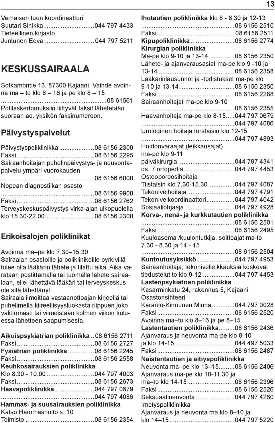 ..08 6156 2295 Sairaanhoitajan puhelinpäivystys- ja neuvontapalvelu ympäri vuorokauden...08 6156 6000 Nopean diagnostiikan osasto...08 6156 9900 Faksi.