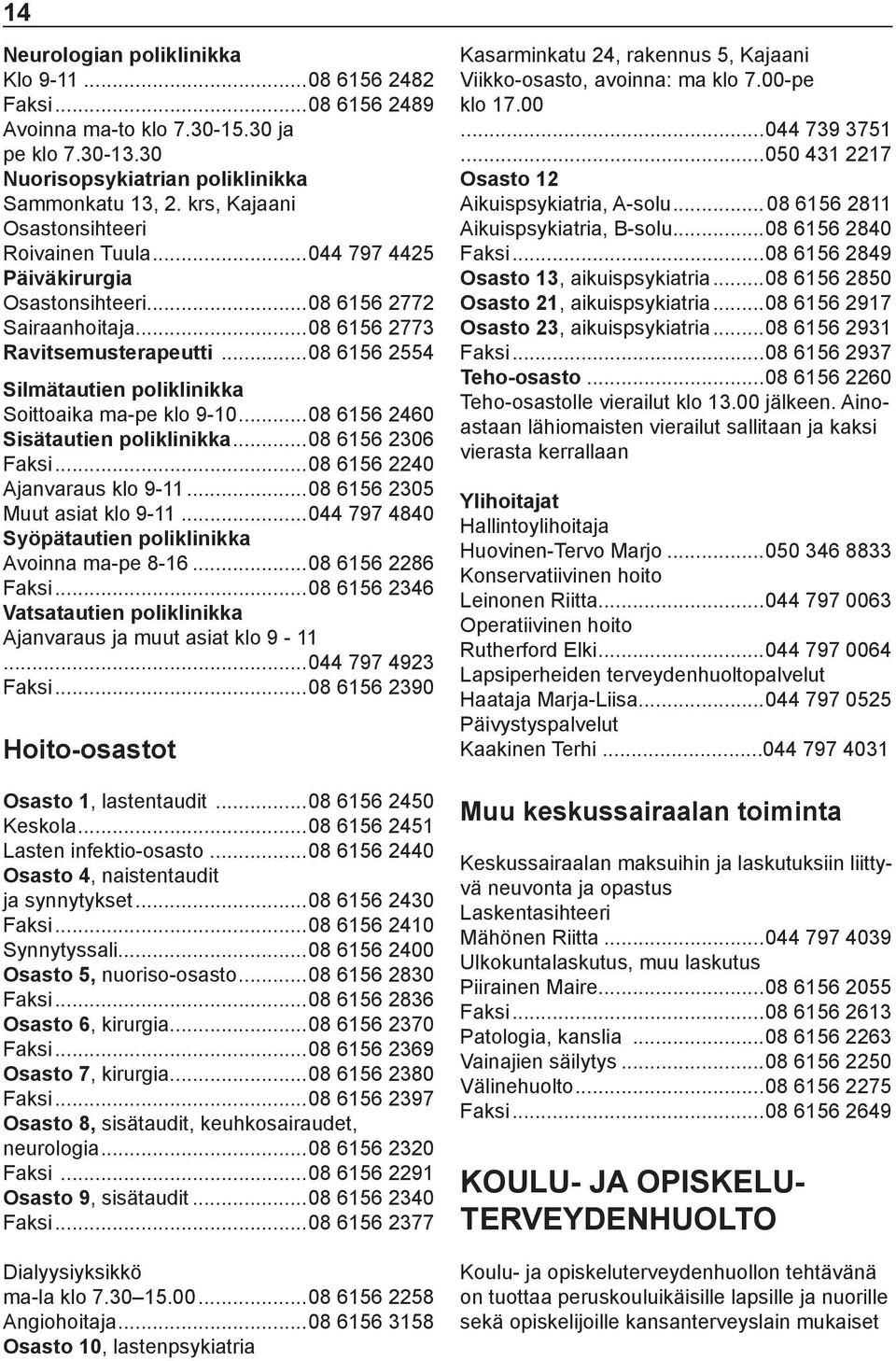 ..08 6156 2554 Silmätautien poliklinikka Soittoaika ma-pe klo 9-10...08 6156 2460 Sisätautien poliklinikka...08 6156 2306 Faksi...08 6156 2240 Ajanvaraus klo 9-11...08 6156 2305 Muut asiat klo 9-11.