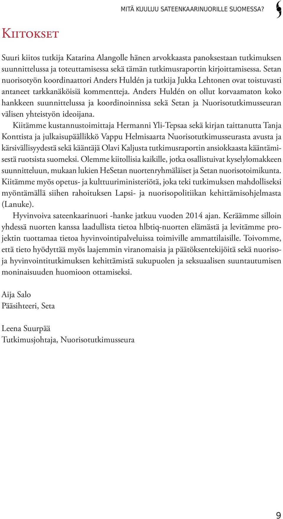 Setan nuorisotyön koordinaattori Anders Huldén ja tutkija Jukka Lehtonen ovat toistuvasti antaneet tarkkanäköisiä kommentteja.